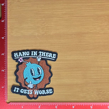 Hang in There, It Gets Worse - Embroidered Patch