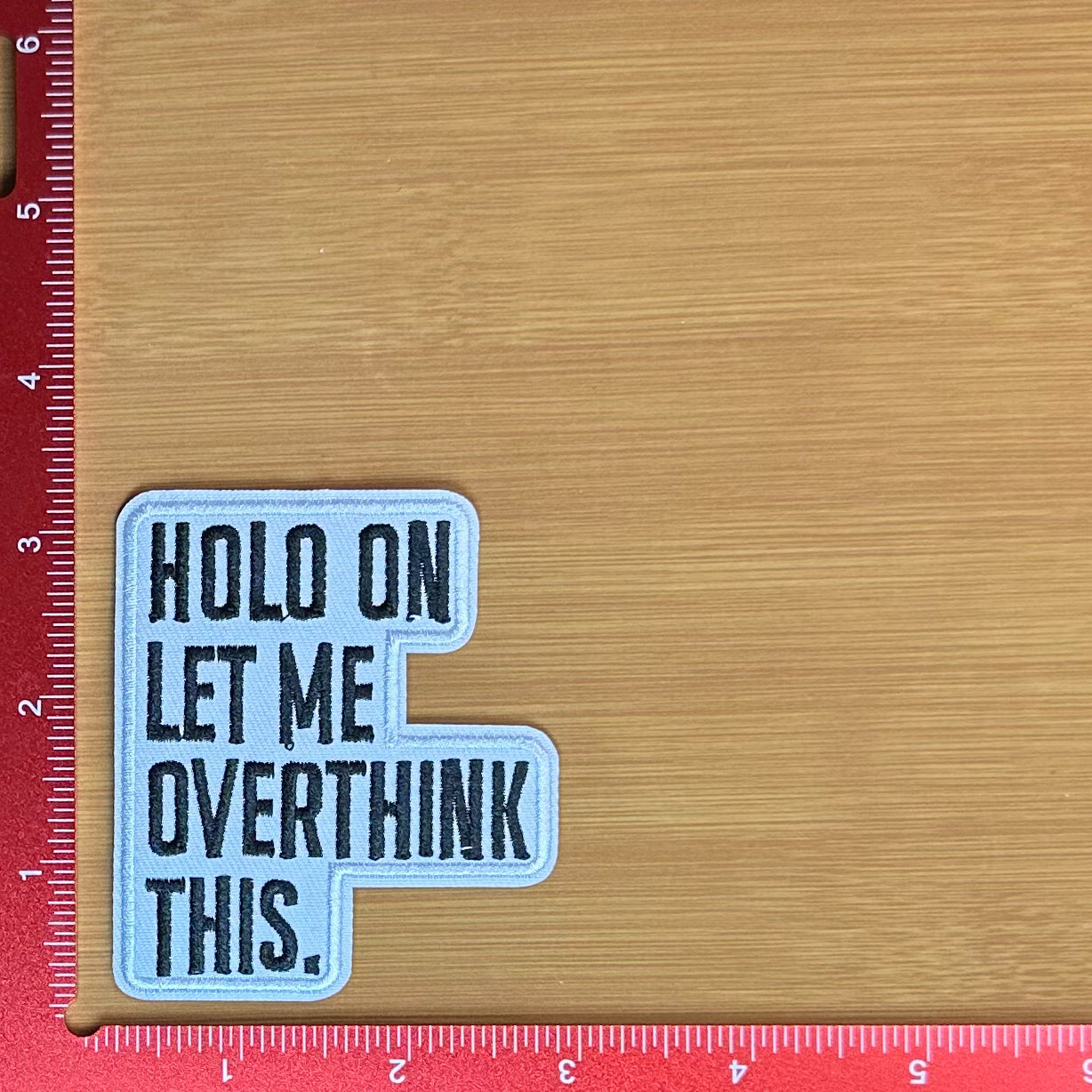 Hold on Let Me Overthink This - Embroidered Patch