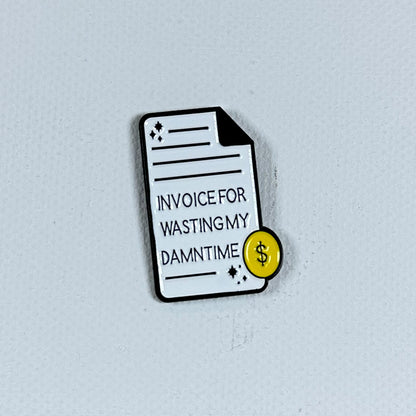 Invoice for Wasting My Time - Enamel Pin