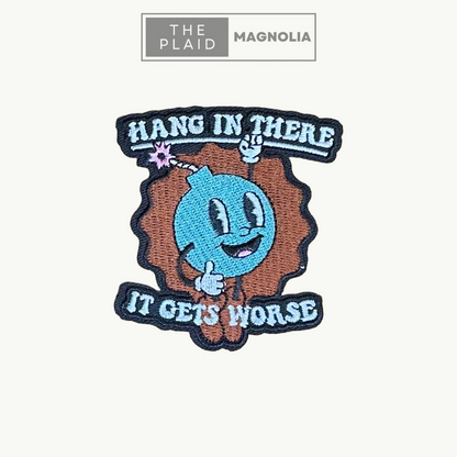 Hang in There, It Gets Worse - Embroidered Patch